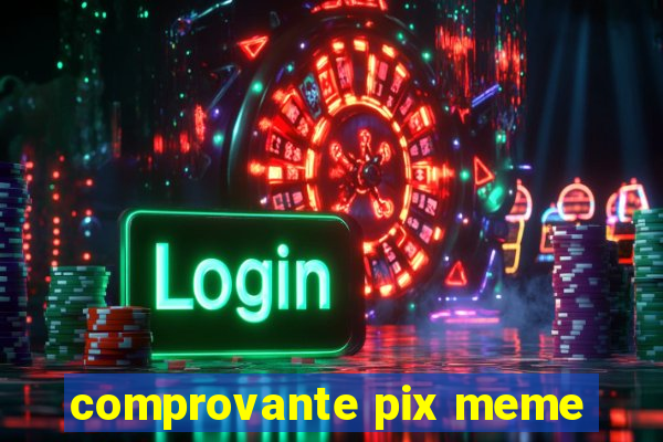 comprovante pix meme